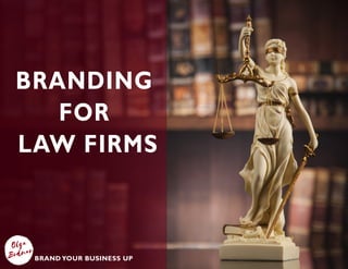 BRANDING
FOR
LAW FIRMS
BRAND YOUR BUSINESS UP
 