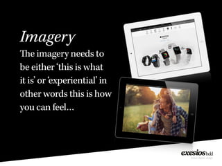 Imagery
The imagery needs to
be either ‘this is what
it is’ or ‘experiential’ in
other words this is how
you can feel…
 