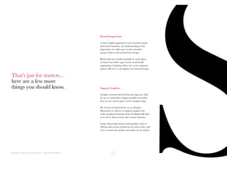 Hampton House International | Brand Guidelines
Brand Design Style
A clean, legible approach to our extended media
and brand situations. An understanding of the
importance of white space is also crucial in
layouts, both in and around text/images.
Black body text should normally be used unless
reversed out/white copy is more aesthetically
appropriate. Limiting colour use to our corporate
palette will serve to strengthen our brand message.
Support Graphics
Graphic elements derived from the logo are valid
for use as stand-alone support graphics provided
they are not used in place of the complete logo.
We do not recommend the use of detailed
illustrations or clip art as support graphics but
rather graphical elements from the Baskerville font
so as not to detract from other layout elements.
Large, distracting banners and graphics (such as
ribbons and arrows) should not be used as they only
serve to lessen the quality and values of our brand.
That’s just for starters...
here are a few more
things you should know.
 