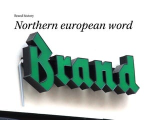 Brand history
Northern european word
 