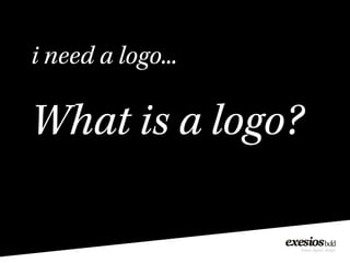 i need a logo...
What is a logo?
 