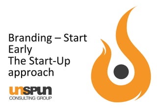 Branding	
  –	
  Start	
  
Early	
  	
  
The	
  Start-­‐Up	
  
approach

 