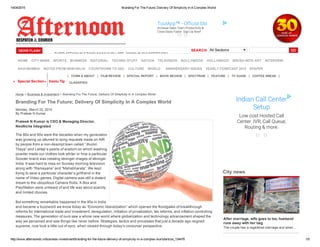 14/04/2015 Branding For The Future; Delivery Of Simplicity In A Complex World
http://www.afternoondc.in/business­investment/branding­for­the­future­delivery­of­simplicity­in­a­complex­world/article_134476 1/5
  HOME    CITY NEWS    SPORTS    BUSINESS    EDITORIAL    TECHNO STUFF    NATION    TELEVISION    BOLLYWOOD    HOLLYWOOD    BRUSH WITH ART    INTERVIEW  
  NAVI MUMBAI    NOTES FROM NEW DELHI    COUNTDOWN TO SSC    CULTURE    WORLD      ANNIVERSARY ISSUES    YEARLY FORECAST 2015    EPAPER
THIRD ATTACK IN 3 DAYS: NAXALS KILL BSF JAWAN IN CHHATTISGARH
 SEARCH All Sections
Special Section Vastu Tip   
Home > Business & Investment > Branding For The Future; Delivery Of Simplicity In A Complex World
Branding For The Future; Delivery Of Simplicity In A Complex World
Monday, March 23, 2015
By Prateek N Kumar
Prateek N Kumar is CEO & Managing Director,
NeoNiche Integrated
The 80s and 90s were the decades when my generation
was growing up attuned to song requests made on AIR
by people from a non­descript town called “Jhumri
Tilaya” and Lalitaji’s pearls of wisdom on which washing
powder made our clothes look whiter or how a particular
Scooter brand was creating stronger images of stronger
India. It was hard to miss on Sunday morning television
along with “Ramayana” and “Mahabharata”. We kept
trying to save a particular character’s girlfriend in the
name of Video games. Digital camera was still a distant
dream to the ubiquitous Camera Rolls, X­Box and
PlayStation were unheard of and life was about scarcity
and limited choices.
But something remarkable happened in the 90s in India
and became a buzzword we know today as “Economic liberalization” which opened the floodgates of breakthrough
reforms for international trade and investment, deregulation, initiation of privatization, tax reforms, and inflation­controlling
measures. The generation of ours saw a whole new world where globalization and technology advancement shaped the
way we perceived and saw things like never before. Strategies, tactics and processes that just a decade ago reigned
supreme, now look a little out of sync, when viewed through today’s consumer perspective.
 
City news
After marriage, wife goes to loo, husband
runs away with her bag
The couple has a registered marriage and when ...
|   TOWN & ABOUT   |   FILM REVIEW   |   SPECIAL REPORT   |   BOOK REVIEW   |   SPECTRUM   |   FEATURE   |   TV GUIDE   |   COFFEE BREAK   |
  CLASSIFIED  
ToutApp™ - Official Site
Increase Sales Team Productivity &
Close Deals Faster. Sign Up Now!
Indian Call Center
Setup
Low cost Hosted Call
Center. IVR, Call Queue,
Routing & more.
 