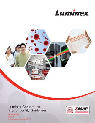 Luminex Corporation
Brand Identity Guidelines
DOC# 00554
REV: F
Last updated: August 2010
 
