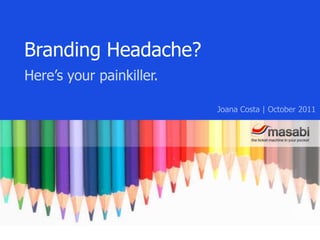 Branding Headache? Here’s your painkiller. Joana Costa | October 2011 