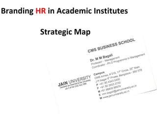 Branding HR in Academic Institutes
Strategic Map
 