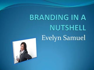 BRANDING IN A NUTSHELL Evelyn Samuel 