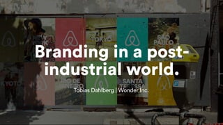 wonderagency.com
Branding in a post-
industrial world.
Tobias Dahlberg | Wonder Inc.
 