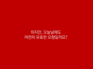 하지만, 오늘날에도
여전히 유효한 모형일까요?
 
