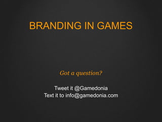 BRANDING IN GAMES 
Got a question? 
Tweet it @Gamedonia 
Text it to info@gamedonia.com  