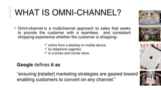 EMERGENCE OF OMNI-CHANNEL
BRANDING: WHY AND HOW IT IS
PURSUED?
 Today's consumers expect everything to be available at th...