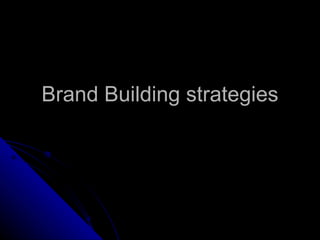 Brand Building strategies
 