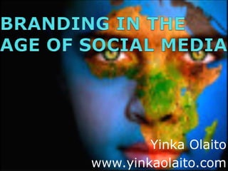 BRANDING IN THE AGE OF SOCIAL MEDIA YinkaOlaito www.yinkaolaito.com 