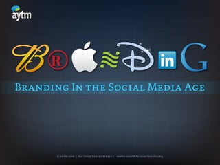 Branding In the Social Media Age




       © aytm.com | Ask Your Target Market | market research has never been this easy
 