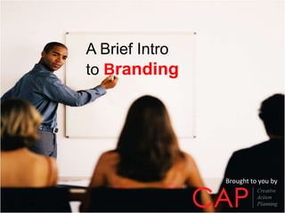 A Brief Intro
to Branding
Brought to you by
 