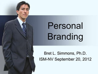 Personal
   Branding
  Bret L. Simmons, Ph.D.
ISM-NV September 20, 2012
 