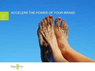 ACCELER8 THE POWER OF YOUR BRAND
 