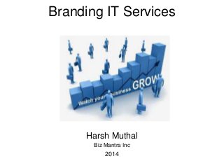 Branding IT Services

Harsh Muthal
Biz Mantra Inc

2014

 