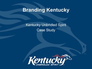Branding Kentucky Kentucky Unbridled Spirit Case Study 