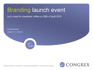 Branding  launch event Let´s meet for breakfast/ coffee on 28th of April 2010 Group Marketing version 1.0 •  03.05.10 