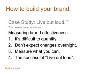 How to build your brand.
Summary.
The branding process then requires a strong
commitment to produce consistent
communicati...
