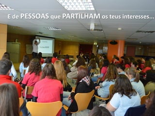 E de PESSOAS que PARTILHAM os teus interesses...
 