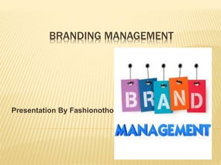 BRANDING MANAGEMENT
Presentation By Fashionothon
 