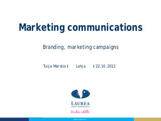 Marketing communications
Branding, marketing campaigns

Tuija Marstio

Lohja

www.laurea.fi

22.10.2013

 
