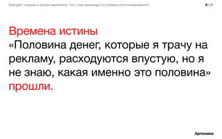 5 | 31Брендинг снаружи и внутри маркетинга. Что с ним происходит в условиях роста измеримости?
Времена истины
«Половина денег, которые я трачу на
рекламу, расходуются впустую, но я
не знаю, какая именно это половина»
прошли.
 