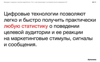 8 | 31Брендинг снаружи и внутри маркетинга. Что с ним происходит в условиях роста измеримости?
Цифровые технологии позволяют
легко и быстро получить практически
любую статистику о поведении
целевой аудитории и ее реакции
на маркетинговые стимулы, сигналы
и сообщения.
 