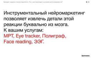 9 | 31Брендинг снаружи и внутри маркетинга. Что с ним происходит в условиях роста измеримости?
Инструментальный нейромаркетинг
позволяет извлечь детали этой
реакции буквально из мозга.
К вашим услугам:
МРТ, Eye tracker, Полиграф,
Face reading, ЭЭГ.
 