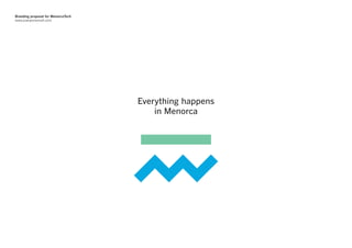 Branding proposal for MenorcaTech
www.joanponsmoll.com




                                    Everything happens
                                        in Menorca
 