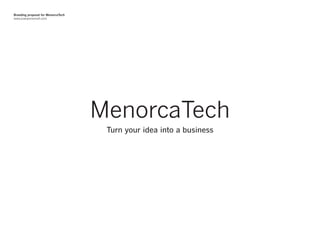 Branding proposal for MenorcaTech
www.joanponsmoll.com




                                    MenorcaTech
                                     Turn your idea into a business
 