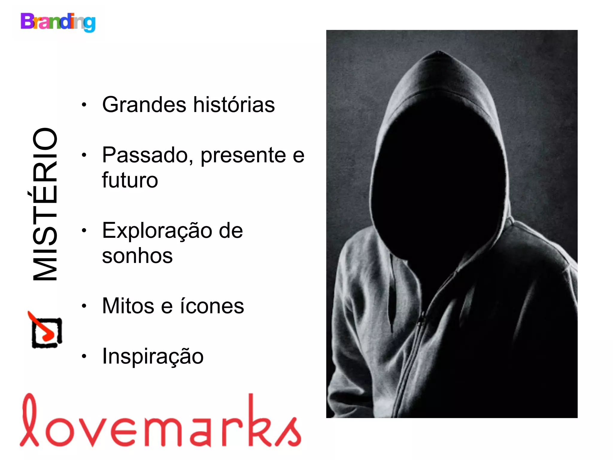 MISTÉRIO
• Grandes histórias
• Passado, presente e
futuro
• Exploração de
sonhos
• Mitos e ícones
• Inspiração
 