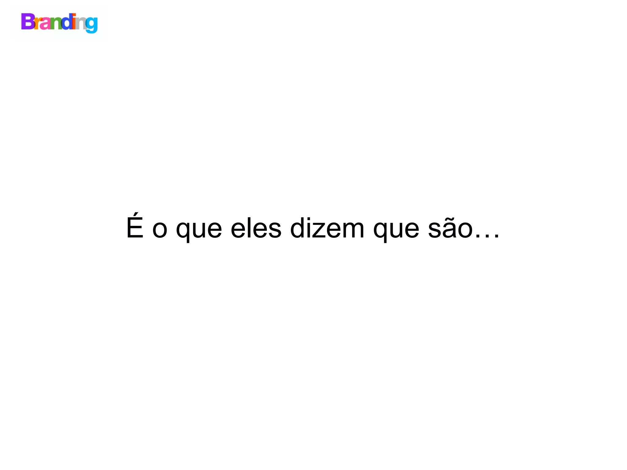 É o que eles dizem que são…
 