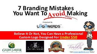 7 Branding Mistakes 
You Want To Making 
Presented By 
Believe It Or Not, You Can Have a Professional 
Custom Logo Designed For Under $50 
Visit www.LogoNerds.com Today! 
 