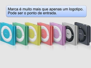 Marca é muito mais que apenas um logotipo.
Pode ser o ponto de entrada.
 