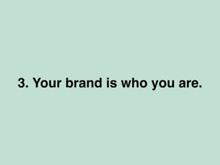 3. Your brand is who you are.
 