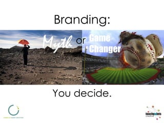 Branding: You decide. Game Changer Myth or 