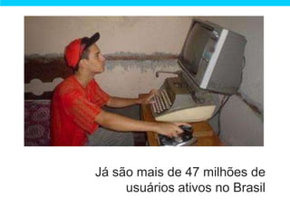 Já são mais de 47 milhões de
     usuários ativos no Brasil
 