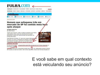 E você sabe em qual contexto
está veiculando seu anúncio?
 