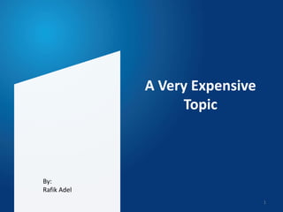 A Very Expensive
Topic
1
By:
Rafik Adel
 
