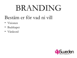 BRANDING Bestäm er för vad ni vill Visionen Budskapet Värdeord 