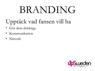 BRANDING Upptäck vad fansen vill ha Gör dem delaktiga Kommunikation Nätverk 