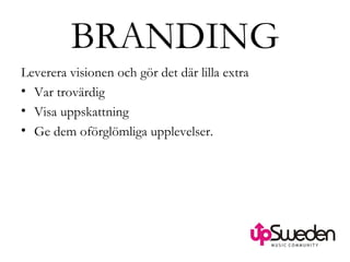 BRANDING Leverera visionen och gör det där lilla extra Var trovärdig Visa uppskattning Ge dem oförglömliga upplevelser. 