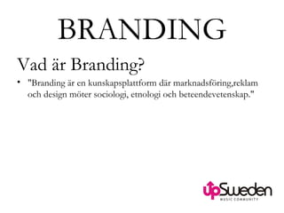 BRANDING Vad är Branding? &quot;Branding är en kunskapsplattform där marknadsföring,reklam och design möter sociologi, etnologi och beteendevetenskap.&quot; 