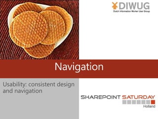 Navigation
Usability: consistent design
and navigation
 
