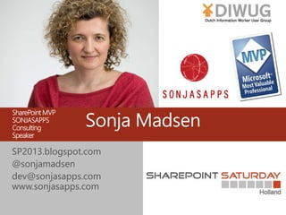 Sonja Madsen
SP2013.blogspot.com
@sonjamadsen
dev@sonjasapps.com
www.sonjasapps.com
SharePoint MVP
SONJASAPPS
Consulting
Speaker
 