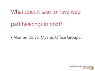 What does it take to have web
part headings in bold?
• Also on Delve, MySite, Office Groups…
 