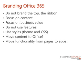 Branding Office 365
• Do not brand the top, the ribbon
• Focus on content
• Focus on business value
• Do not use features
• Use styles (theme and CSS)
• Move content to Office?
• Move functionality from pages to apps
 